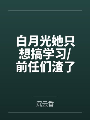 白月光她只想搞学习/前任们渣了我后都追悔莫及by沉云香