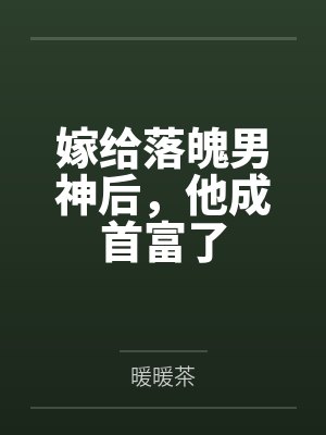 景怀暖解温阳嫁给落魄男神后，他成首富了